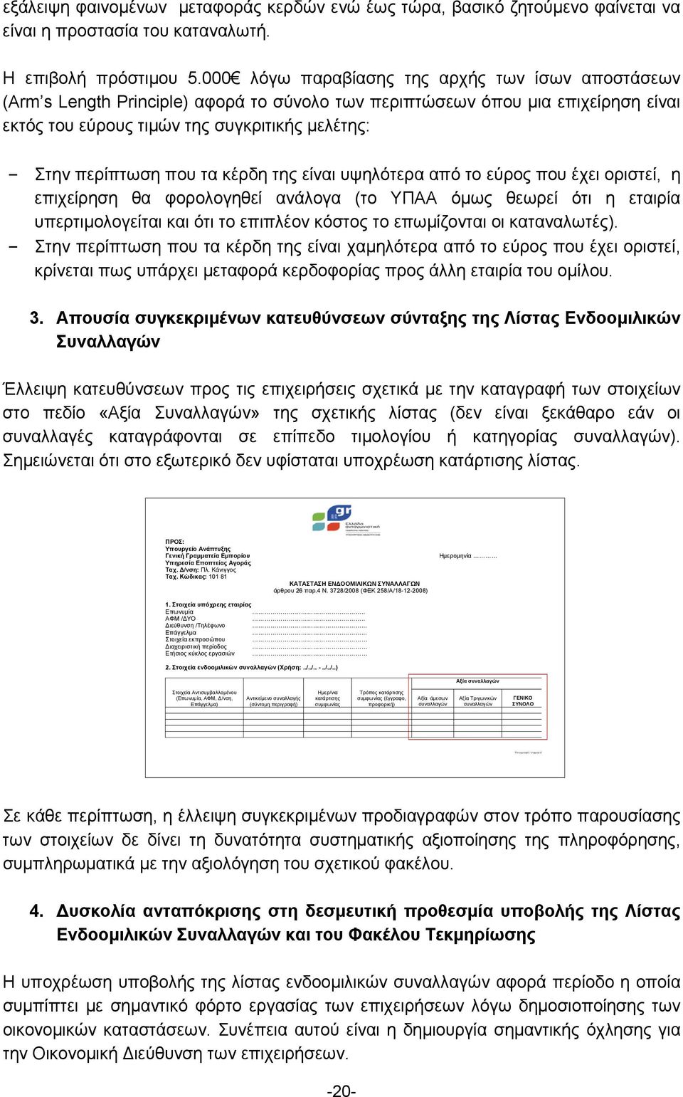 τα κέρδη της είναι υψηλότερα από το εύρος που έχει οριστεί, η επιχείρηση θα φορολογηθεί ανάλογα (το ΥΠΑΑ όμως θεωρεί ότι η εταιρία υπερτιμολογείται και ότι το επιπλέον κόστος το επωμίζονται οι