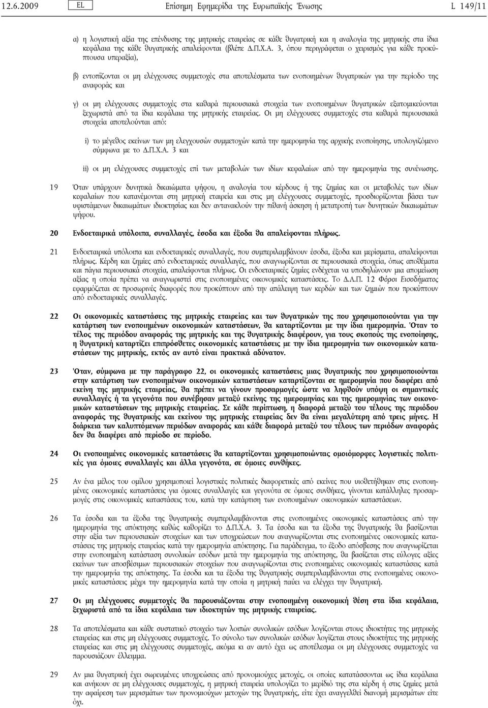 3, όπου περιγράφεται ο χειρισμός για κάθε προκύπτουσα υπεραξία), β) εντοπίζονται οι μη ελέγχουσες συμμετοχές στα αποτελέσματα των ενοποιημένων θυγατρικών για την περίοδο της αναφοράς και γ) οι μη