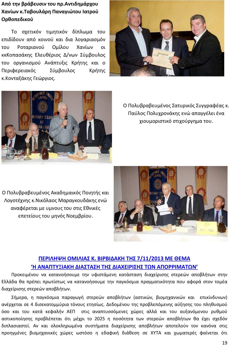 οργανισμού Ανάπτυξις Κρήτης και ο Περιφερειακός Σύμβουλος Κρήτης κ.κονταξάκης Γεώργιος. Ο Πολυβραβευμένος Σατυρικός Συγγραφέας κ. Παύλος Πολυχρονάκης ενώ απαγγέλει ένα χιουμοριστικό στιχούργημα του.