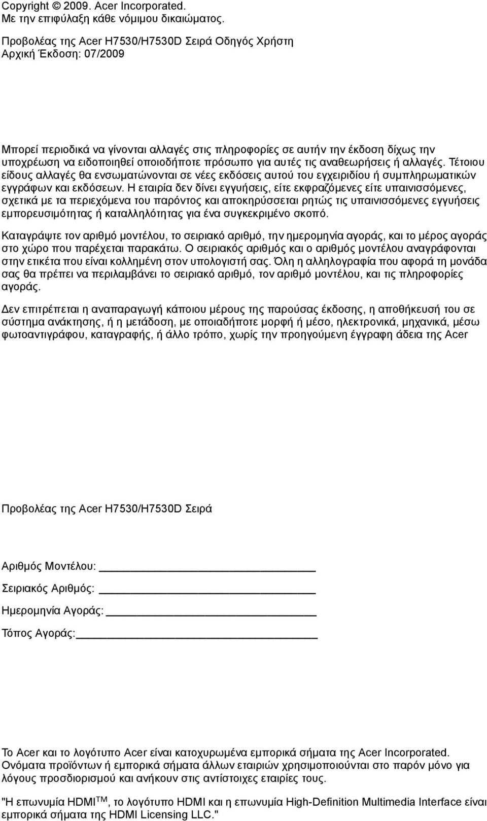 πρόσωπο για αυτές τις αναθεωρήσεις ή αλλαγές. Τέτοιου είδους αλλαγές θα ενσωματώνονται σε νέες εκδόσεις αυτού του εγχειριδίου ή συμπληρωματικών εγγράφων και εκδόσεων.