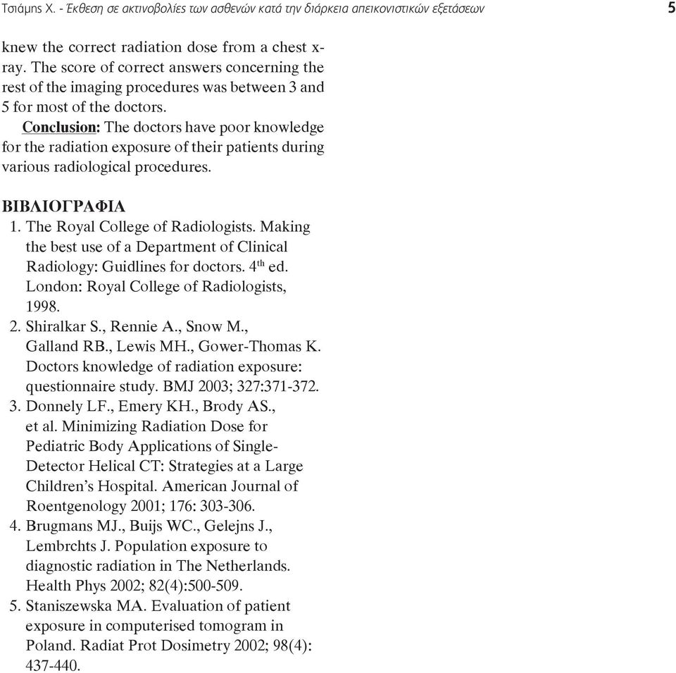 2. Sh kar S. Rennie A. Snow M. G RB. Lewis MH. Gower-Thomas K. Doctors know radiation exposure: questionnaire study. BMJ 2003; 327:371-372. 3. D LF. Emery KH. Brody AS. et.