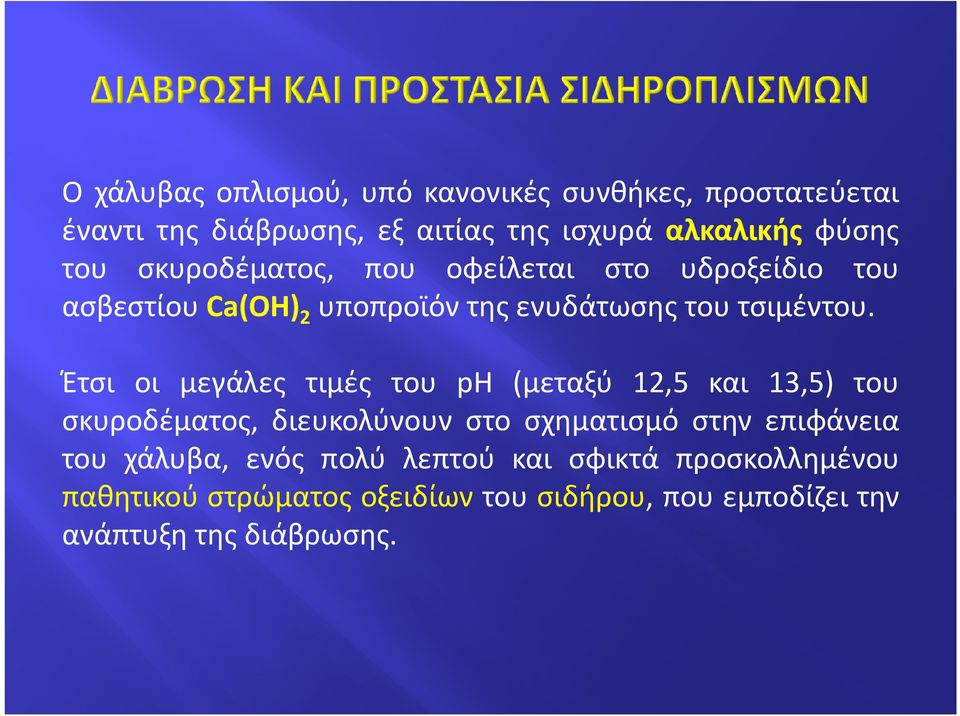 Έτσι οι μεγάλες τιμές του ph (μεταξύ 12,5 και 13,5) του σκυροδέματος, διευκολύνουν στο σχηματισμό στην επιφάνεια του