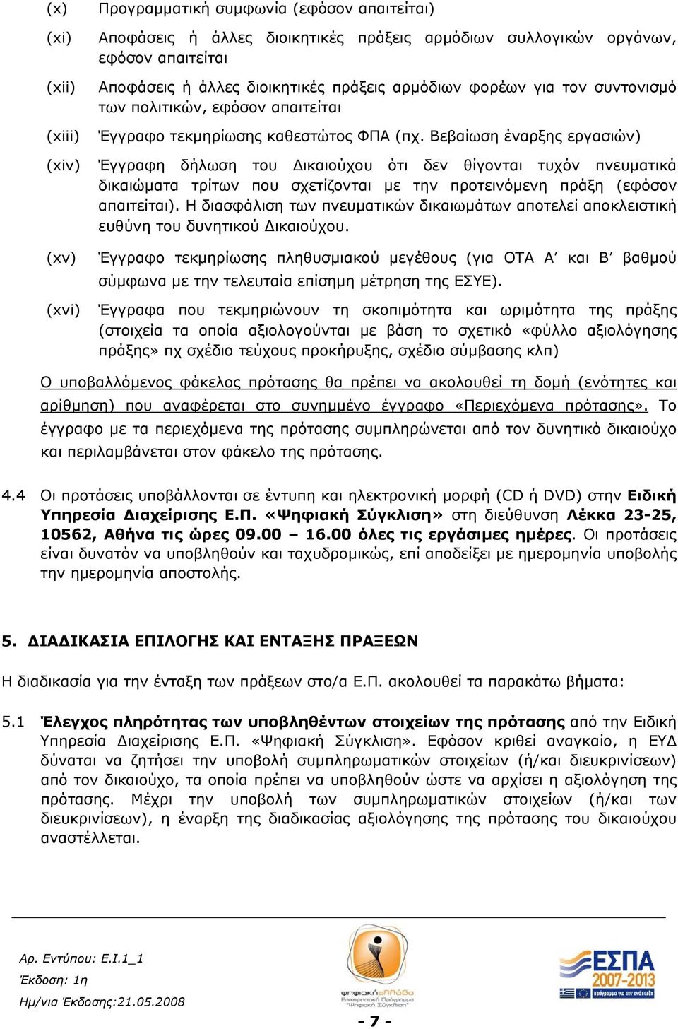 Βεβαίωση έναρξης εργασιών) Έγγραφη δήλωση του Δικαιούχου ότι δεν θίγονται τυχόν πνευματικά δικαιώματα τρίτων που σχετίζονται με την προτεινόμενη πράξη (εφόσον απαιτείται).