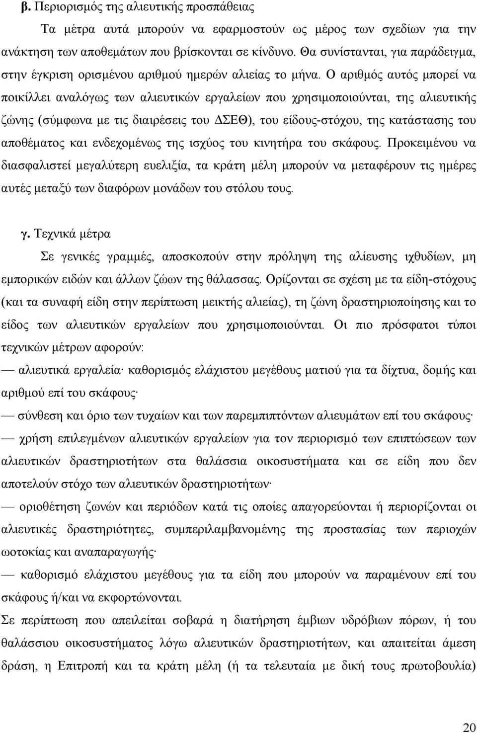 Ο αριθμός αυτός μπορεί να ποικίλλει αναλόγως των αλιευτικών εργαλείων που χρησιμοποιούνται, της αλιευτικής ζώνης (σύμφωνα με τις διαιρέσεις του ΔΣΕΘ), του είδους-στόχου, της κατάστασης του αποθέματος
