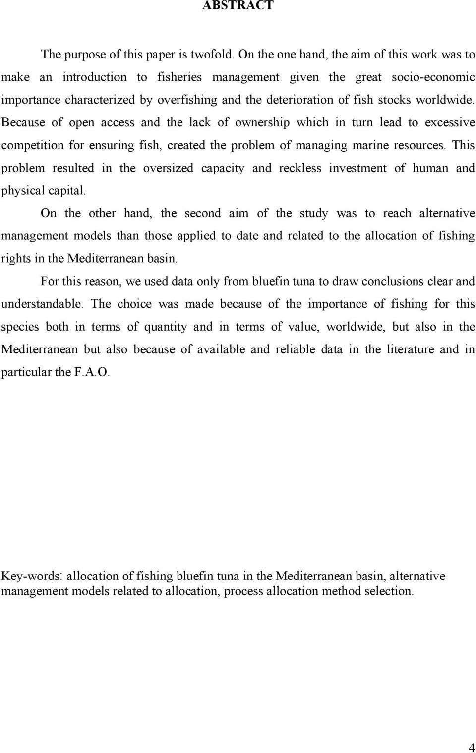 worldwide. Because of open access and the lack of ownership which in turn lead to excessive competition for ensuring fish, created the problem of managing marine resources.