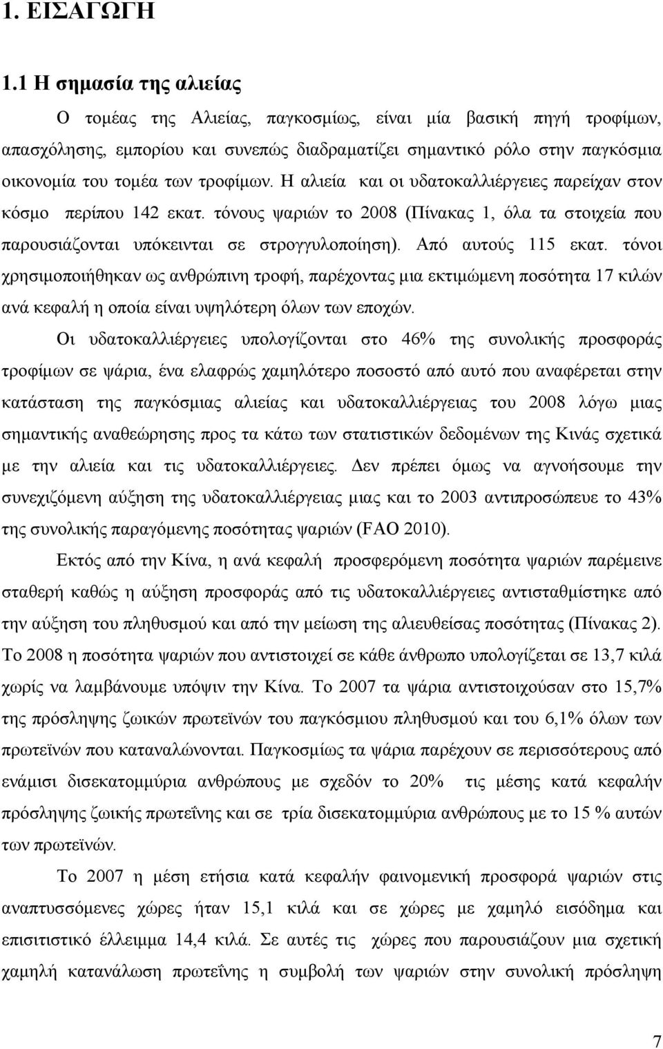 τροφίμων. Η αλιεία και οι υδατοκαλλιέργειες παρείχαν στον κόσμο περίπου 142 εκατ. τόνους ψαριών το 2008 (Πίνακας 1, όλα τα στοιχεία που παρουσιάζονται υπόκεινται σε στρογγυλοποίηση).