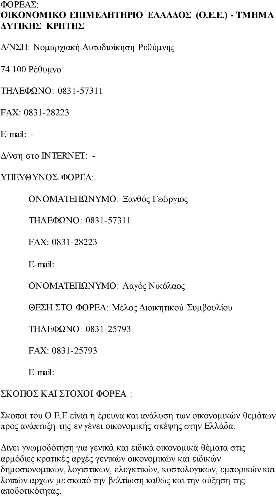 0831-57311 FAX: 0831-28223 E-mail: ΟΝΟΜΑΤΕΠΩΝΥΜΟ: Λαγός Νικόλαος ΘΕΣΗ ΣΤΟ ΦΟΡΕΑ: Μέλος Διοικητικού Συμβουλίου ΤΗΛΕΦΩΝΟ: 0831-25793 FAX: 0831-25793 E-mail: ΣΚΟΠΟΣ ΚΑΙ ΣΤΟΧΟΙ ΦΟΡΕΑ : Σκοποί του