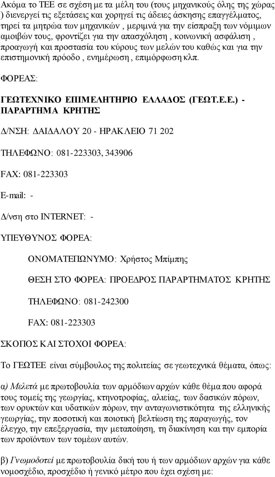 ΓΕΩΤΕΧΝΙΚΟ ΕΠΙΜΕΛΗΤΗΡΙΟ ΕΛΛΑΔΟΣ (ΓΕΩΤ.Ε.Ε.) - ΠΑΡΑΡΤΗΜΑ ΚΡΗΤΗΣ Δ/ΝΣΗ: ΔΑΙΔΑΛΟΥ 20 - ΗΡΑΚΛΕΙΟ 71 202 ΤΗΛΕΦΩΝΟ: 081-223303, 343906 FAX: 081-223303 ΟΝΟΜΑΤΕΠΩΝΥΜΟ: Χρήστος Μπίμπης ΘΕΣΗ ΣΤΟ ΦΟΡΕΑ: