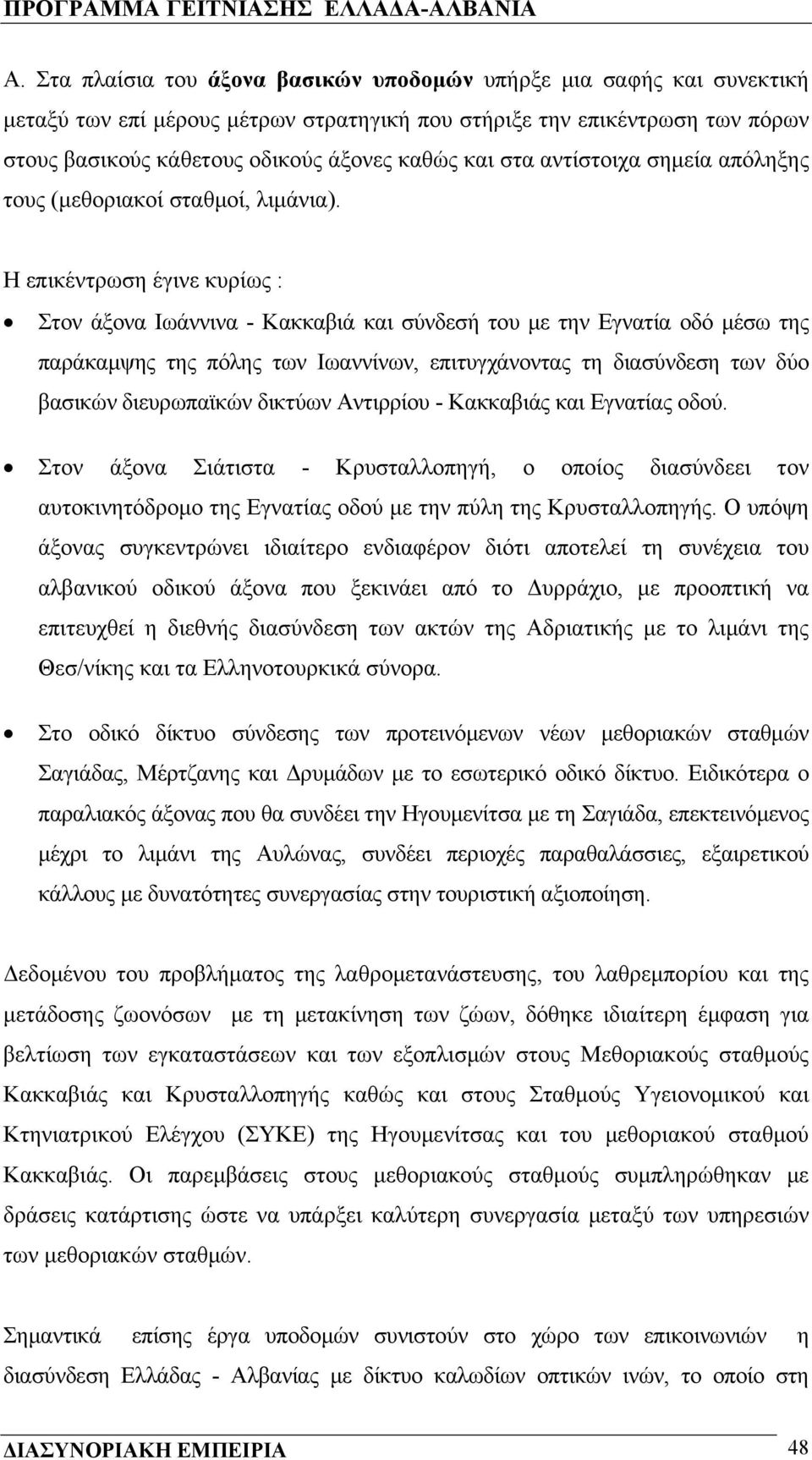 Η επικέντρωση έγινε κυρίως : Στον άξονα Ιωάννινα - Κακκαβιά και σύνδεσή του με την Εγνατία οδό μέσω της παράκαμψης της πόλης των Ιωαννίνων, επιτυγχάνοντας τη διασύνδεση των δύο βασικών διευρωπαϊκών