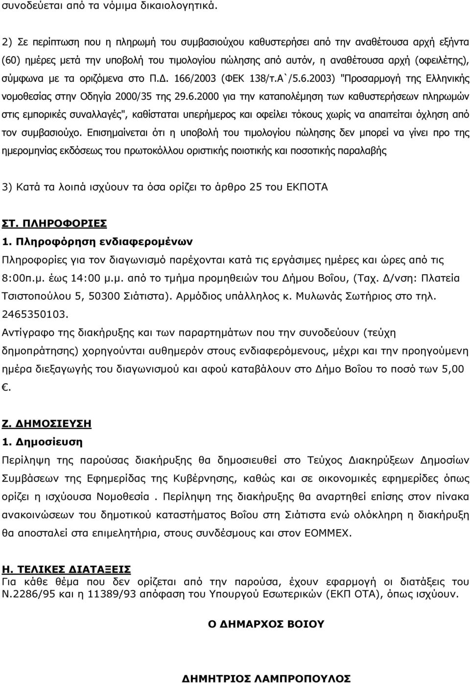 οριζόµενα στο Π.. 66/2003 (ΦΕΚ 38/τ.Α`/5.6.2003) "Προσαρµογή της Ελληνικής νοµοθεσίας στην Οδηγία 2000/35 της 29.6.2000 για την καταπολέµηση των καθυστερήσεων πληρωµών στις εµπορικές συναλλαγές", καθίσταται υπερήµερος και οφείλει τόκους χωρίς να απαιτείται όχληση από τον συµβασιούχο.