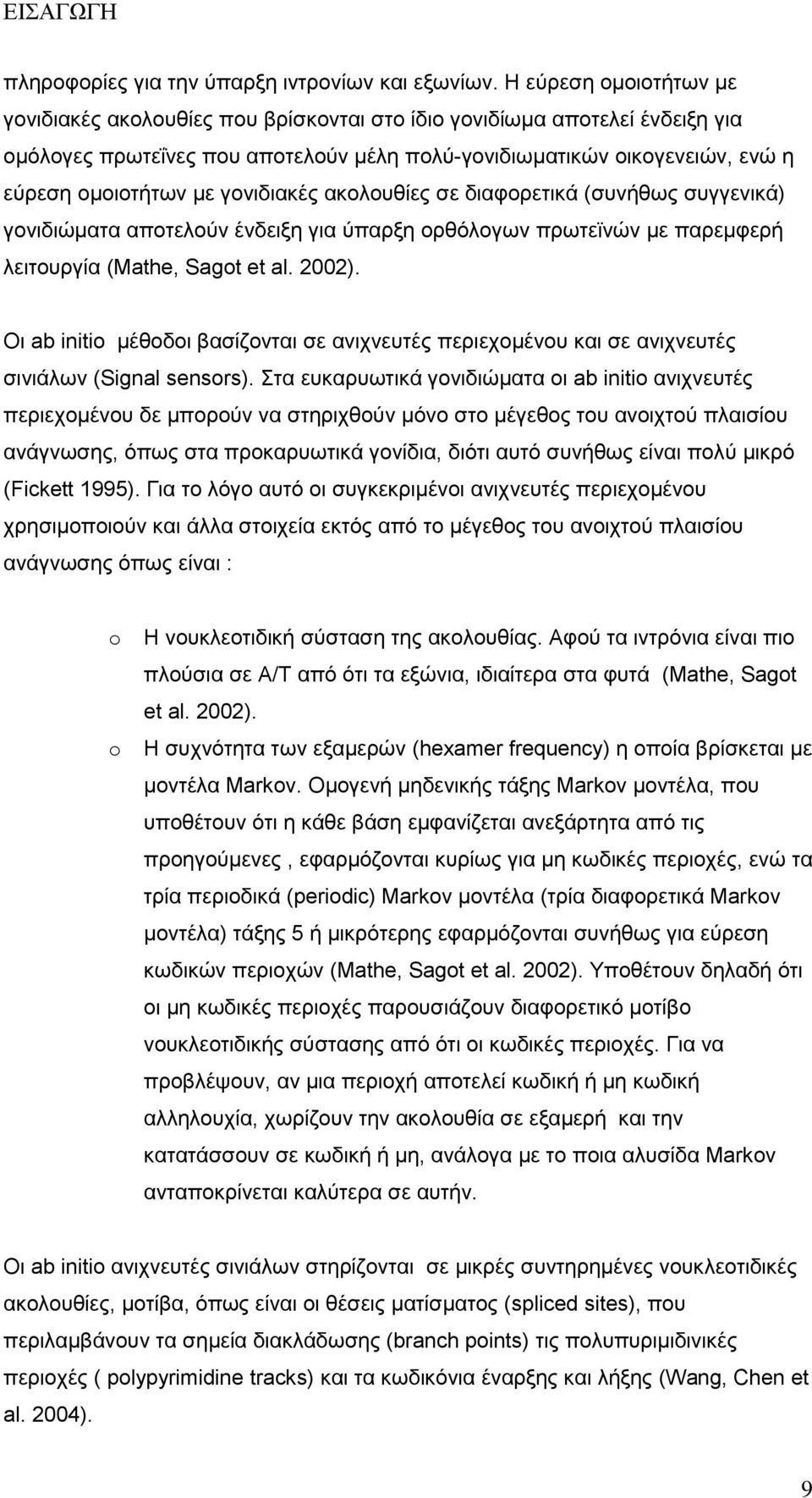 γονιδιακές ακολουθίες σε διαφορετικά (συνήθως συγγενικά) γονιδιώματα αποτελούν ένδειξη για ύπαρξη ορθόλογων πρωτεϊνών με παρεμφερή λειτουργία (Mathe, Sagot et al. 2002).