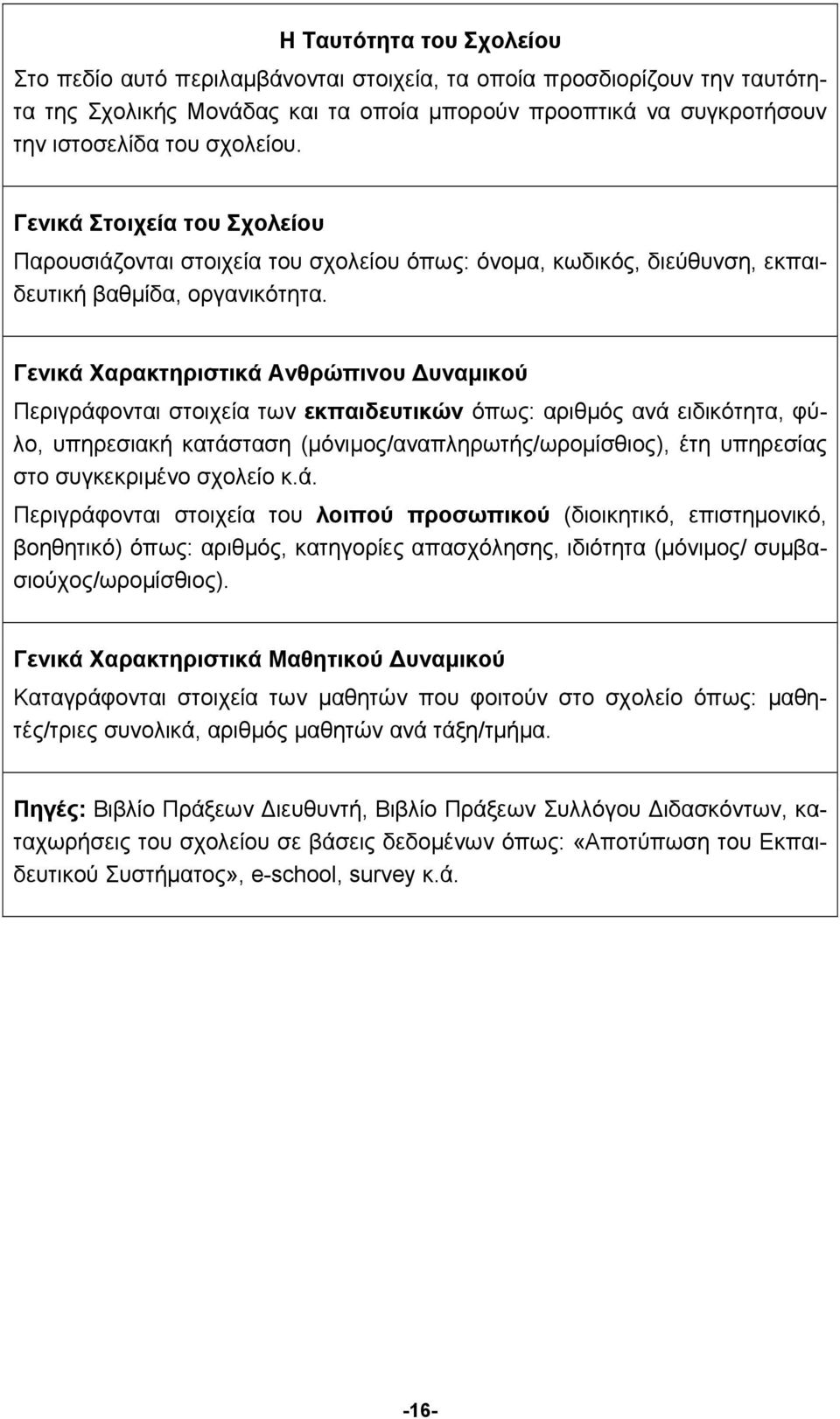 Γενικά Χαρακτηριστικά Ανθρώπινου Δυναμικού Περιγράφονται στοιχεία των εκπαιδευτικών όπως: αριθμός ανά ειδικότητα, φύλο, υπηρεσιακή κατάσταση (μόνιμος/αναπληρωτής/ωρομίσθιος), έτη υπηρεσίας στο