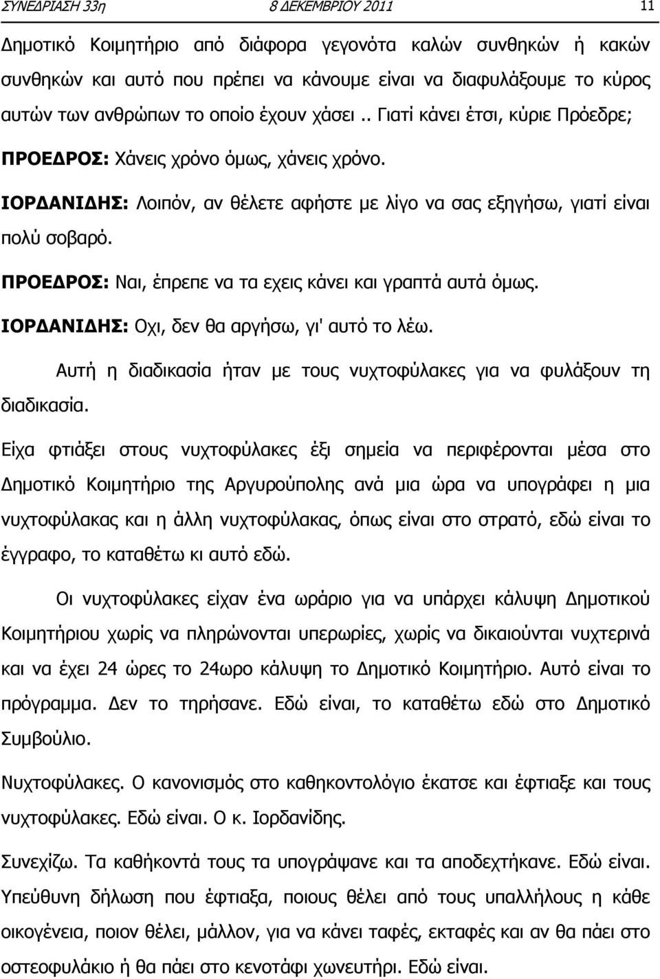 ΞΟΝΔΓΟΝΠ: Λαη, έπξεπε λα ηα ερεηο θάλεη θαη γξαπηά απηά φκσο. ΗΝΟΓΑΛΗΓΖΠ: Νρη, δελ ζα αξγήζσ, γη' απηφ ην ιέσ. Απηή ε δηαδηθαζία ήηαλ κε ηνπο λπρηνθχιαθεο γηα λα θπιάμνπλ ηε δηαδηθαζία.