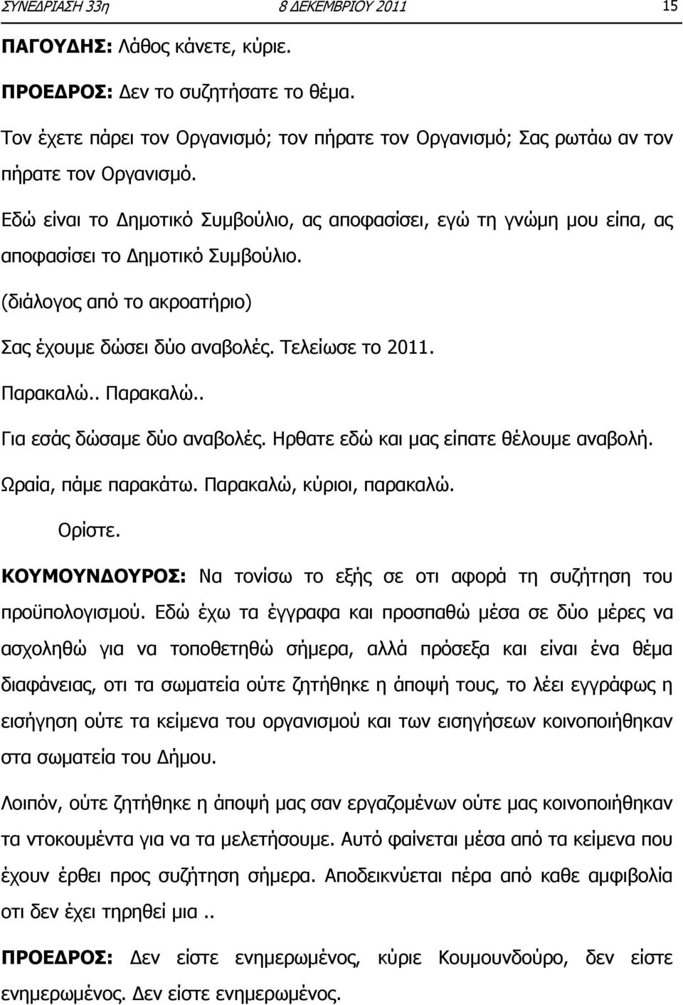 . Ξαξαθαιψ.. Γηα εζάο δψζακε δχν αλαβνιέο. Ζξζαηε εδψ θαη καο είπαηε ζέινπκε αλαβνιή. Υξαία, πάκε παξαθάησ. Ξαξαθαιψ, θχξηνη, παξαθαιψ. Νξίζηε.