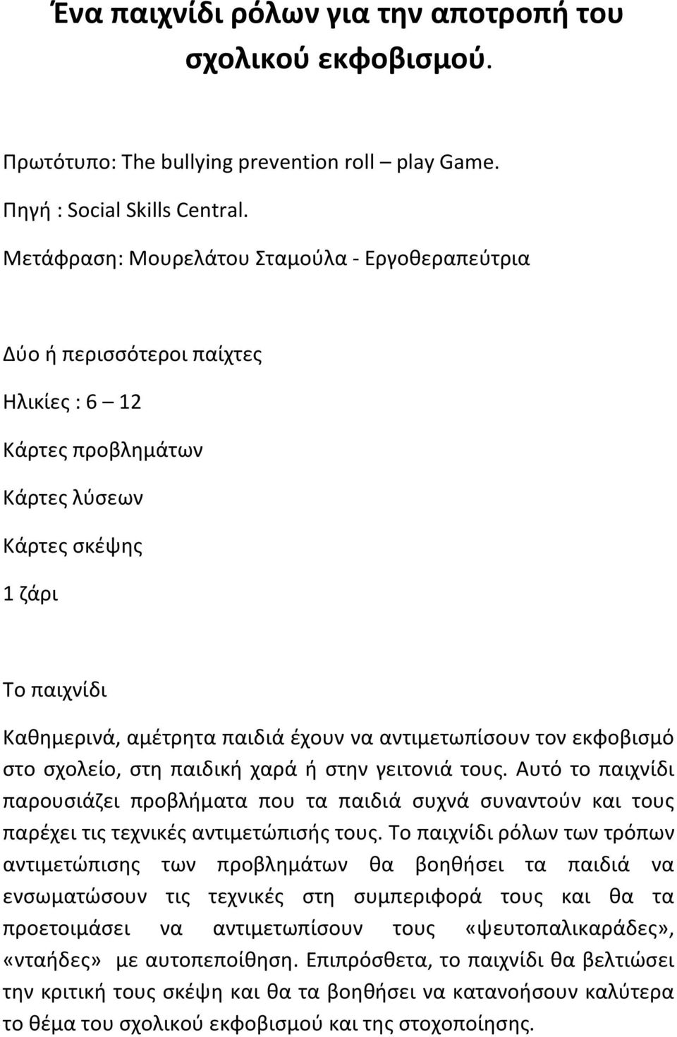 αντιμετωπίςουν τον εκφοβιςμό ςτο ςχολείο, ςτθ παιδικι χαρά ι ςτθν γειτονιά τουσ. Αυτό το παιχνίδι παρουςιάηει προβλιματα που τα παιδιά ςυχνά ςυναντοφν και τουσ παρζχει τισ τεχνικζσ αντιμετϊπιςισ τουσ.