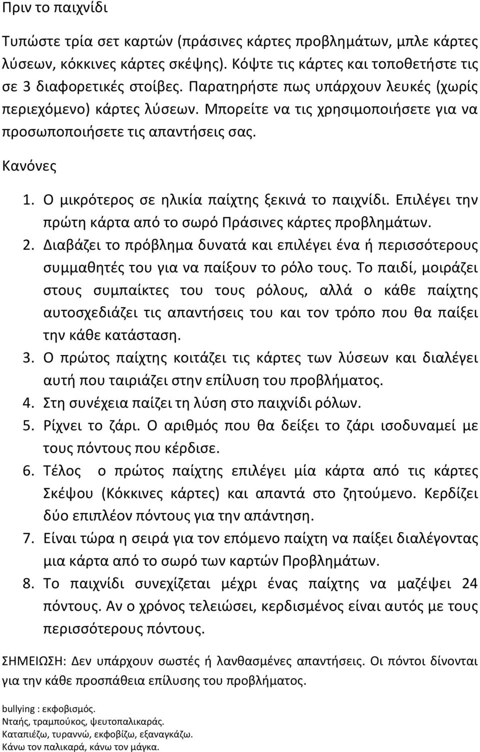 Ο μικρότεροσ ςε θλικία παίχτθσ ξεκινά το παιχνίδι. Επιλζγει τθν πρϊτθ κάρτα από το ςωρό Πράςινεσ κάρτεσ προβλθμάτων. 2.