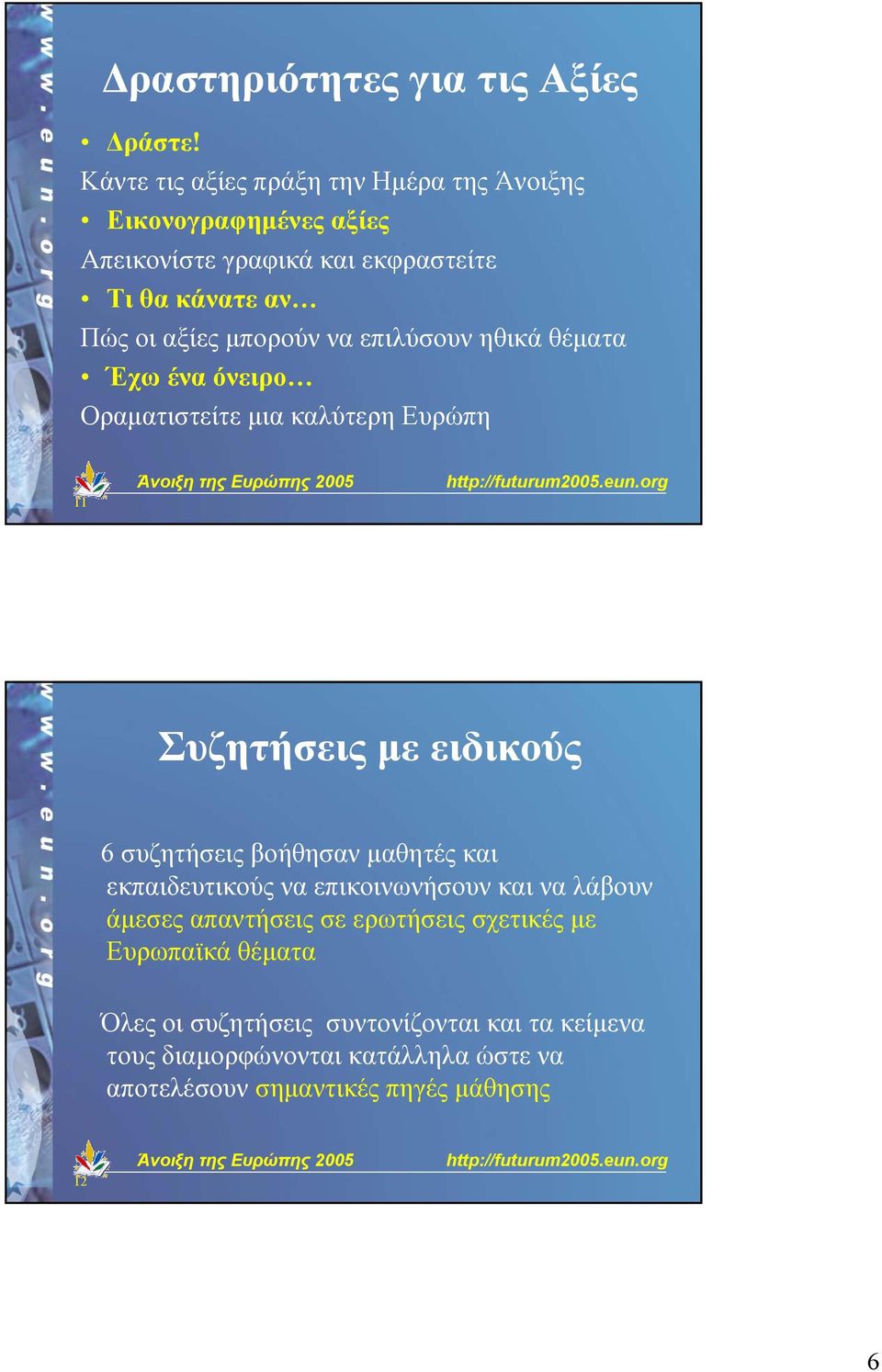 µπορούν να επιλύσουν ηθικά θέµατα Έχω ένα όνειρο Οραµατιστείτε µια καλύτερη Ευρώπη 11 Συζητήσεις µε ειδικούς 6 συζητήσεις βοήθησαν