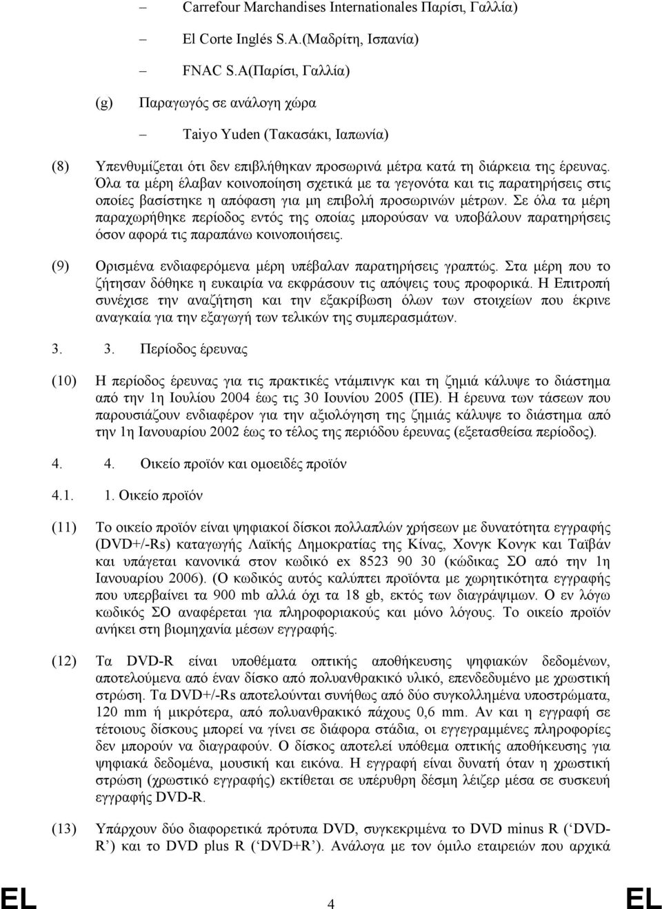 Όλα τα μέρη έλαβαν κοινοποίηση σχετικά με τα γεγονότα και τις παρατηρήσεις στις οποίες βασίστηκε η απόφαση για μη επιβολή προσωρινών μέτρων.