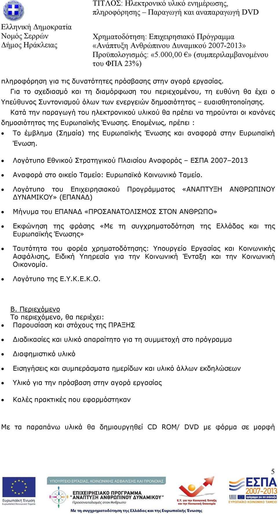 Κατά την παραγωγή του ηλεκτρονικού υλικού θα πρέπει να τηρούνται οι κανόνες δημοσιότητας της Ευρωπαϊκής Ένωσης.