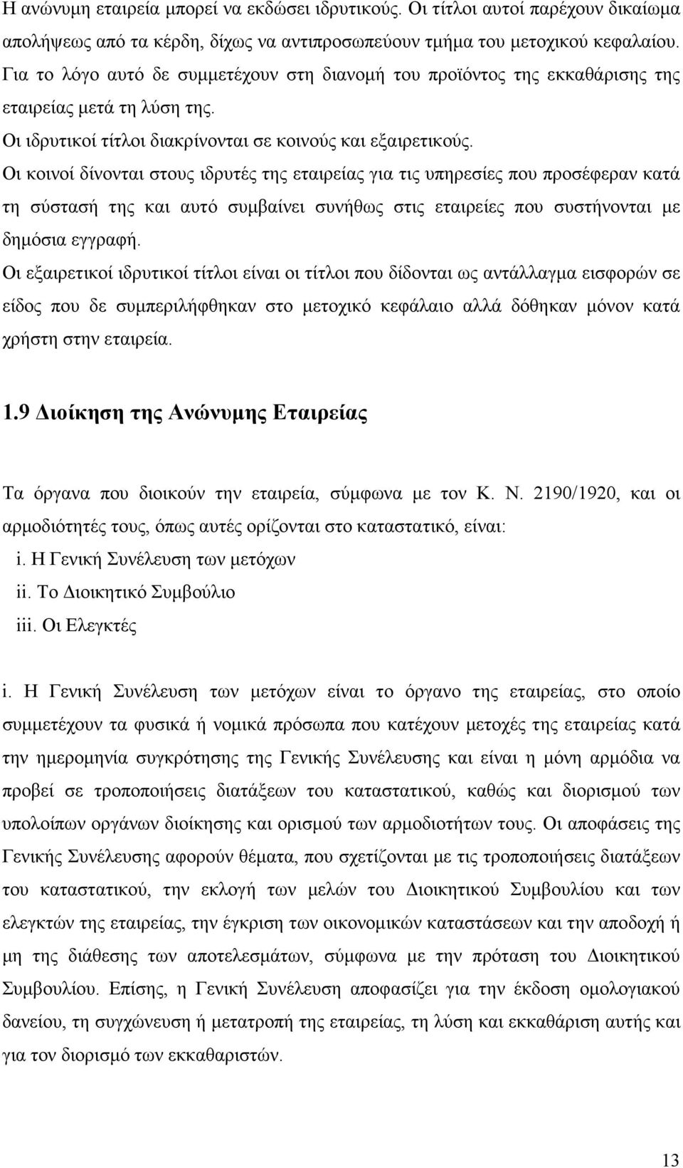 Οι κοινοί δίνονται στους ιδρυτές της εταιρείας για τις υπηρεσίες που προσέφεραν κατά τη σύστασή της και αυτό συµβαίνει συνήθως στις εταιρείες που συστήνονται µε δηµόσια εγγραφή.