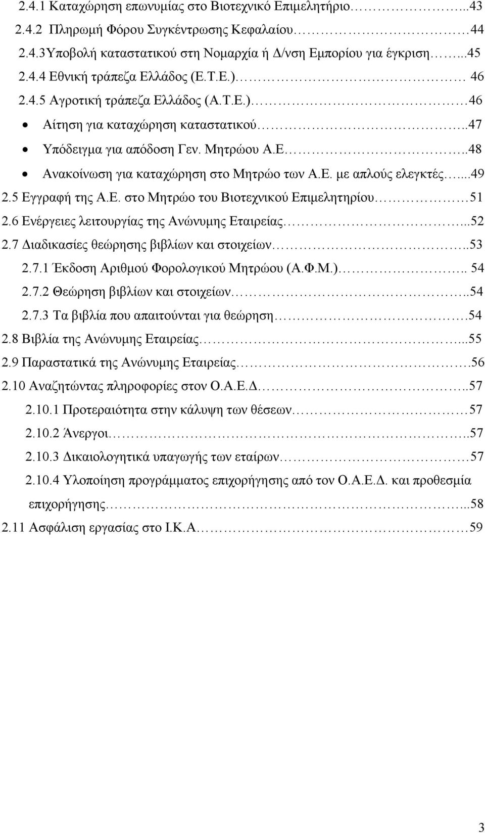 ..49 2.5 Εγγραφή της Α.Ε. στο Μητρώο του Βιοτεχνικού Επιµελητηρίου 51 2.6 Ενέργειες λειτουργίας της Ανώνυµης Εταιρείας...52 2.7 ιαδικασίες θεώρησης βιβλίων και στοιχείων..53 2.7.1 Έκδοση Αριθµού Φορολογικού Μητρώου (Α.