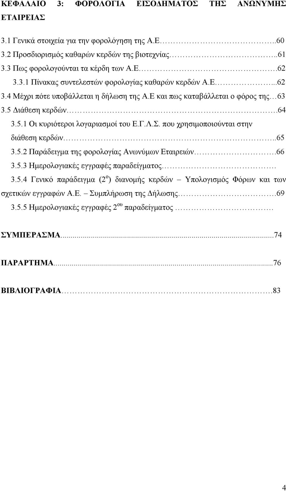 5 ιάθεση κερδών.64 3.5.1 Οι κυριότεροι λογαριασµοί του Ε.Γ.Λ.Σ. που χρησιµοποιούνται στην διάθεση κερδών..65 3.5.2 Παράδειγµα της φορολογίας Ανωνύµων Εταιρειών.66 3.5.3 Ηµερολογιακές εγγραφές παραδείγµατος.