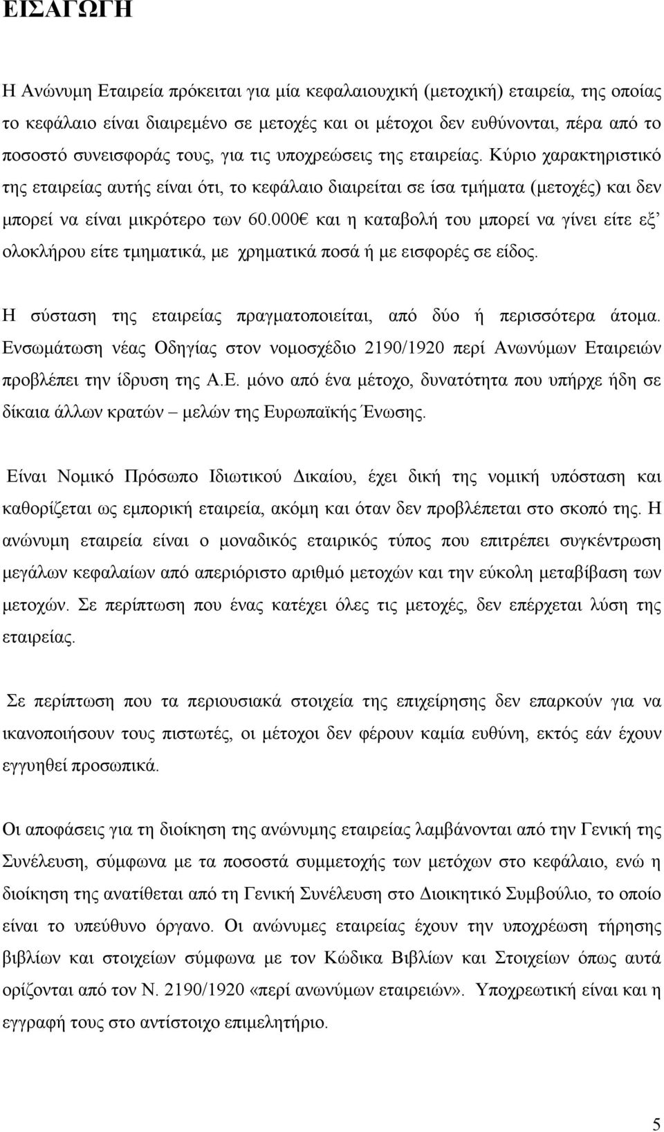 000 και η καταβολή του µπορεί να γίνει είτε εξ ολοκλήρου είτε τµηµατικά, µε χρηµατικά ποσά ή µε εισφορές σε είδος. Η σύσταση της εταιρείας πραγµατοποιείται, από δύο ή περισσότερα άτοµα.