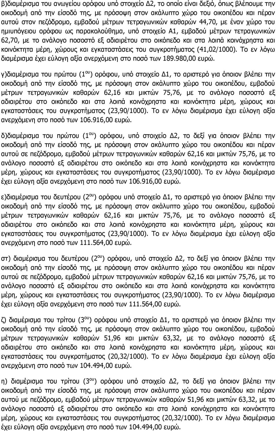 και στα λοιπά κοινόχρηστα και κοινόκτητα μέρη, χώρους και εγκαταστάσεις του συγκροτήματος (41,02/1000). Το εν λόγω διαμέρισμα έχει εύλογη αξία ανερχόμενη στο ποσό των 189.