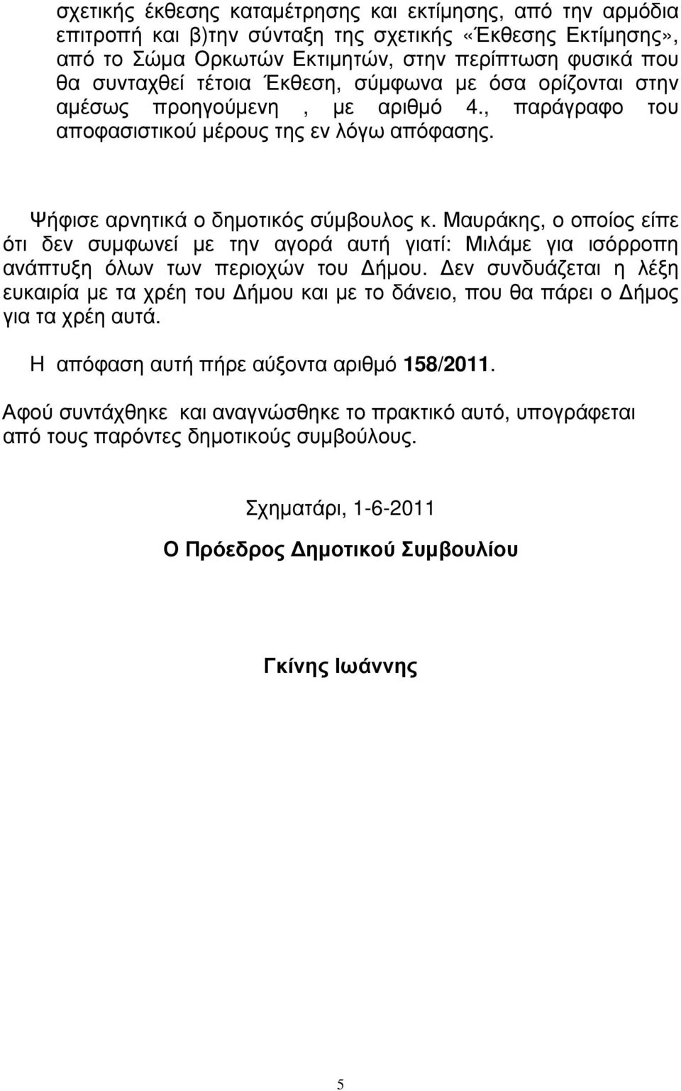 Μαυράκης, ο οποίος είπε ότι δεν συµφωνεί µε την αγορά αυτή γιατί: Μιλάµε για ισόρροπη ανάπτυξη όλων των περιοχών του ήµου.