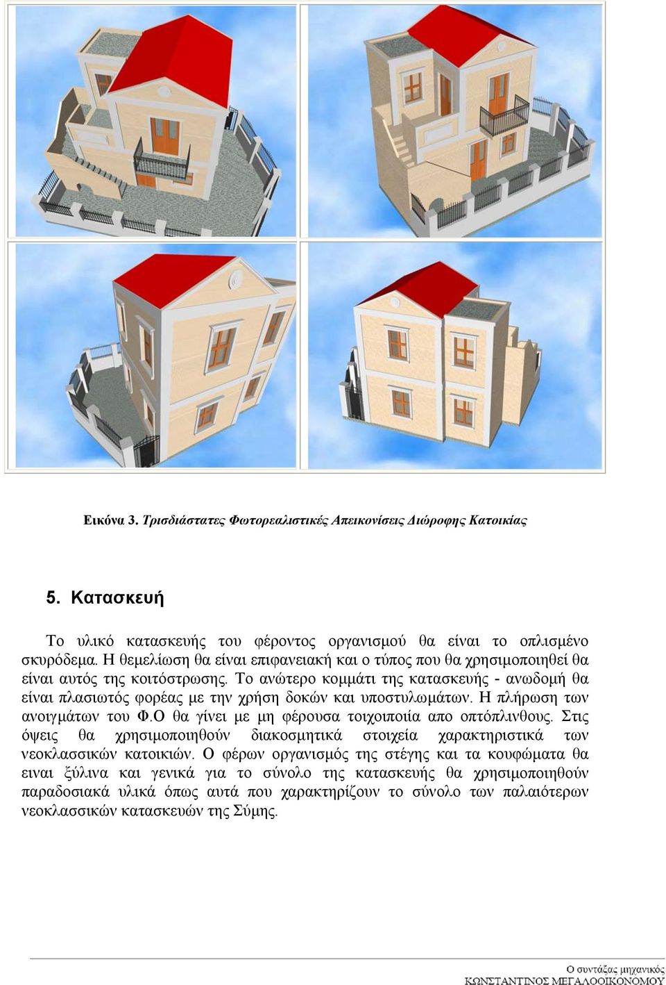 Το ανώτερο κοµµάτι της κατασκευής - ανωδοµή θα είναι πλασιωτός φορέας µε την χρήση δοκών και υποστυλωµάτων. Η πλήρωση των ανοιγµάτων του Φ.Ο θα γίνει µε µη φέρουσα τοιχοιποιία απο οπτόπλινθους.