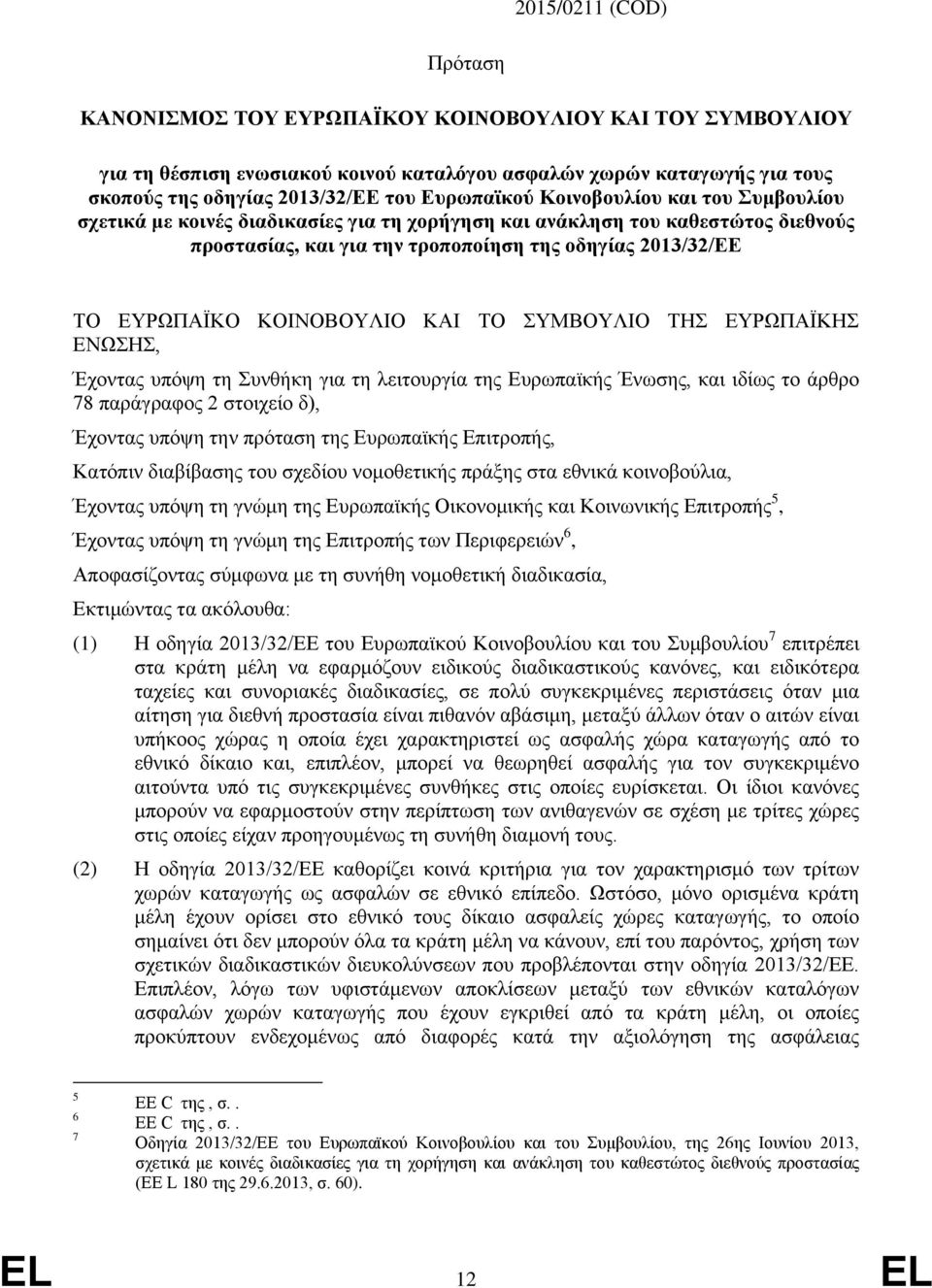 ΚΟΙΝΟΒΟΥΛΙΟ ΚΑΙ ΤΟ ΣΥΜΒΟΥΛΙΟ ΤΗΣ ΕΥΡΩΠΑΪΚΗΣ ΕΝΩΣΗΣ, Έχοντας υπόψη τη Συνθήκη για τη λειτουργία της Ευρωπαϊκής Ένωσης, και ιδίως το άρθρο 78 παράγραφος 2 στοιχείο δ), Έχοντας υπόψη την πρόταση της