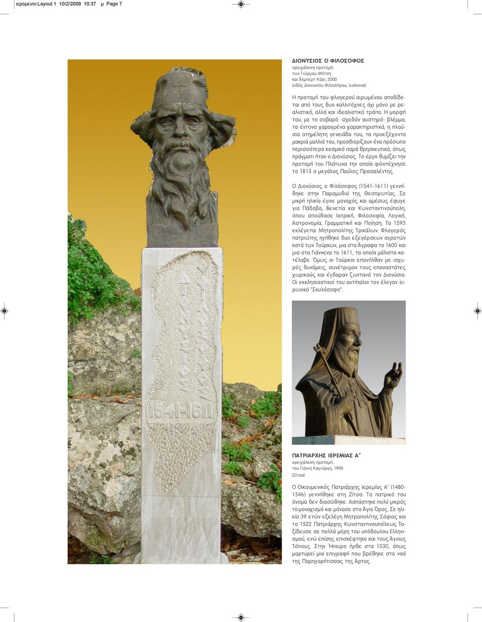 Η μορφή του, με το σοβαρό -σχεδόν αυστηρό- βλέμμα, τα έντονα χαραγμένα χαρακτηριστικά, η πλούσια ατημέλητη γενειάδα του, τα προεξέχοντα μακριά μαλλιά του, προσδιορίζουν ένα πρόσωπο περισσότερο