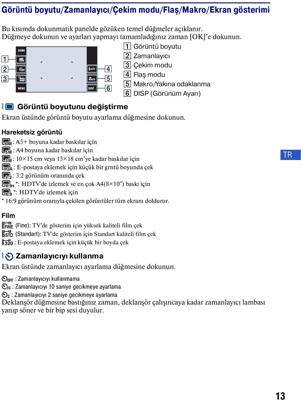 1 Görüntü boyutu 2 Zamanlayıcı 3 Çekim modu 4 Flaş modu 5 Makro/Yakına odaklanma 6 DISP (Görünüm Ayarı) [ Görüntü boyutunu değiştirme Ekran üstünde görüntü boyutu ayarlama düğmesine dokunun.