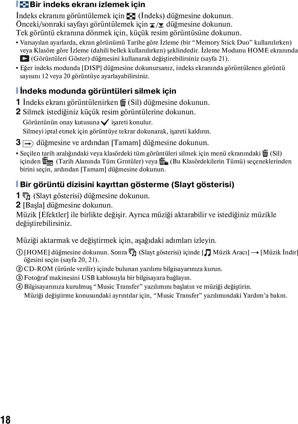 Varsayılan ayarlarda, ekran görünümü Tarihe göre İzleme (bir Memory Stick Duo kullanılırken) veya Klasöre göre İzleme (dahili bellek kullanılırken) şeklindedir.