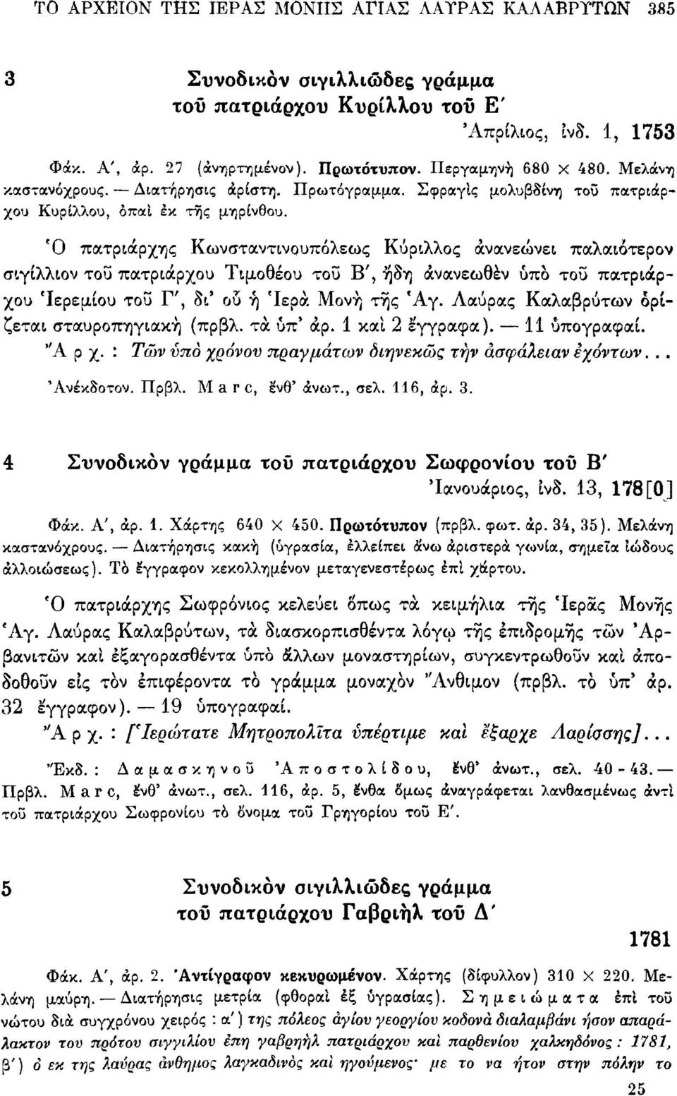 Ό πατριάρχης Κωνσταντινουπόλεως Κύριλλος ανανεώνει παλαιότερον σιγίλλιον τοΰ πατριάρχου Τιμοθέου τοΰ Β', ήδη άνανεωθέν ύπο τοΰ πατριάρχου 'Ιερεμίου τοΰ Γ', δι' οδ ή 'Ιερά Μονή τής Άγ.