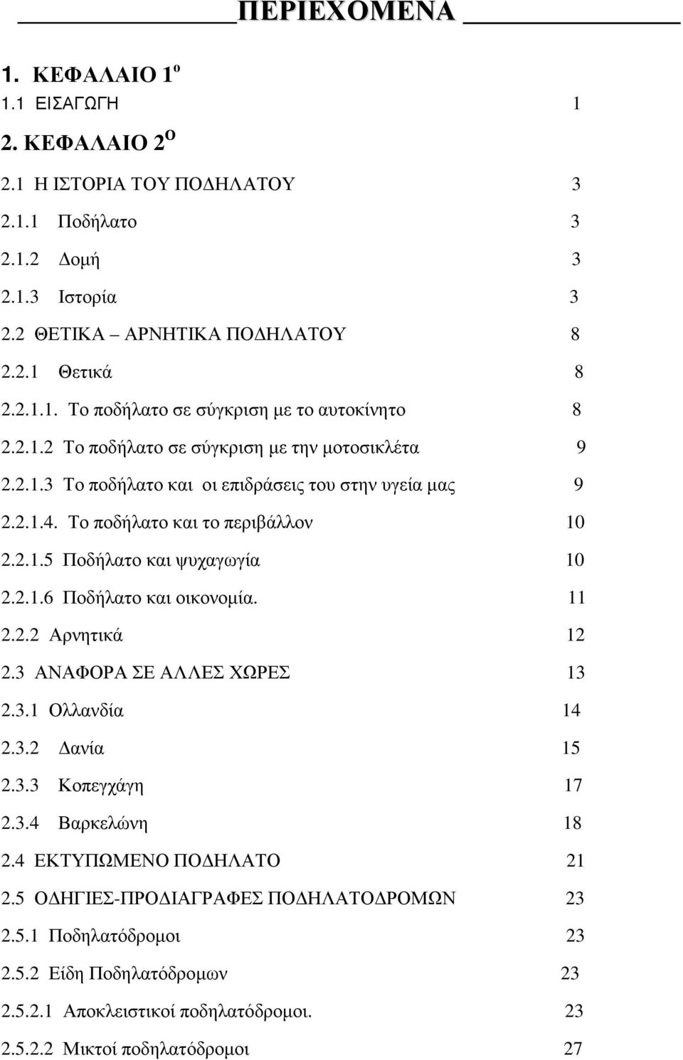 11 2.2.2 Αρνητικά 12 2.3 ΑΝΑΦΟΡΑ ΣΕ ΑΛΛΕΣ ΧΩΡΕΣ 13 2.3.1 Ολλανδία 1 2.3.2 ανία 15 2.3.3 Κοπεγχάγη 17 2.3. Βαρκελώνη 18 2. ΕΚΤΥΠΩΜΕΝΟ ΠΟ ΗΛΑΤΟ 21 2.5 Ο ΗΓΙΕΣ-ΠΡΟ ΙΑΓΡΑΦΕΣ ΠΟ ΗΛΑΤΟ ΡΟΜΩΝ 23 2.5.1 Ποδηλατόδροµοι 23 2.