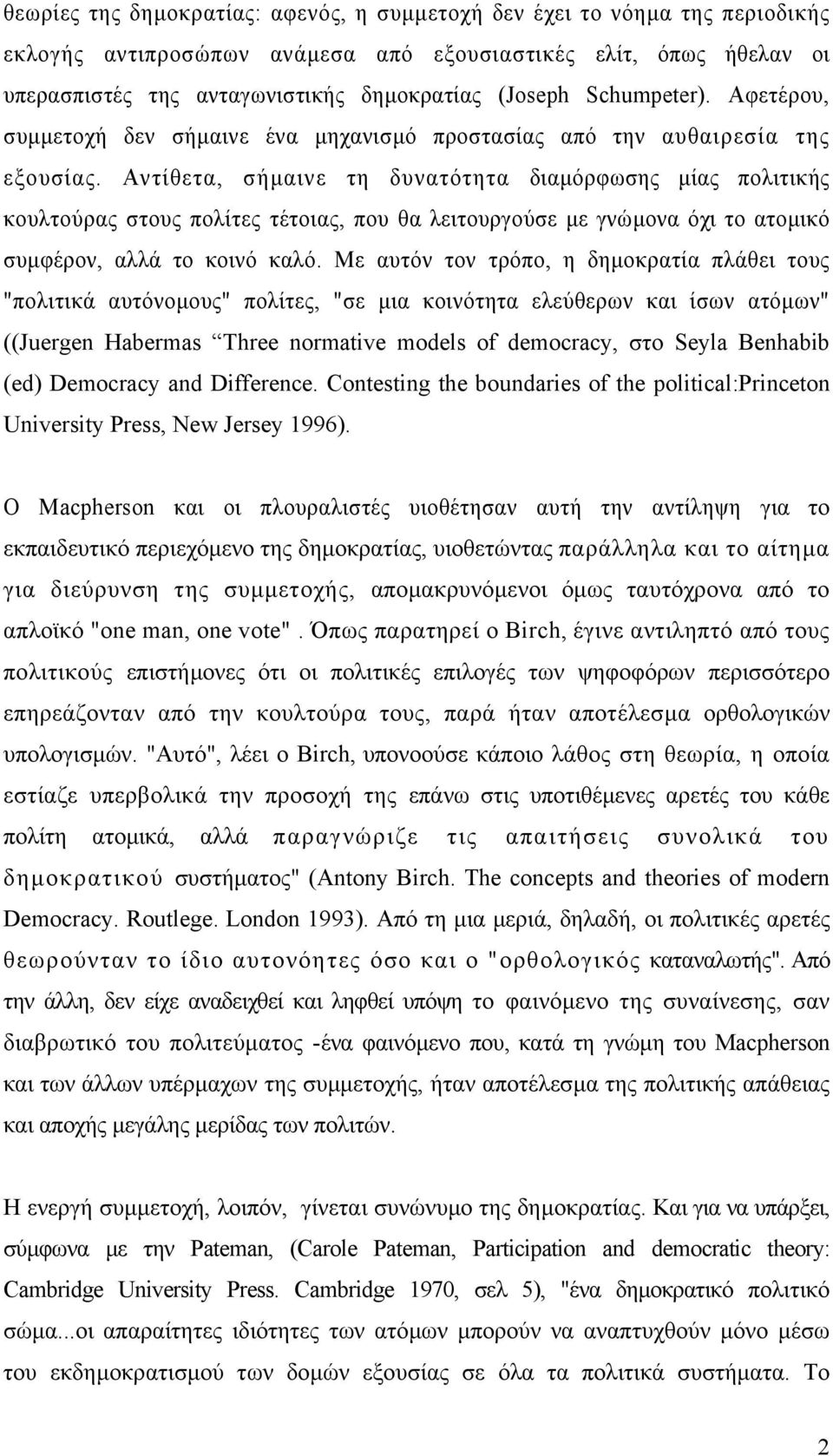 Αντίθετα, σήµαινε τη δυνατότητα διαµόρφωσης µίας πολιτικής κουλτούρας στους πολίτες τέτοιας, που θα λειτουργούσε µε γνώµονα όχι το ατοµικό συµφέρον, αλλά το κοινό καλό.