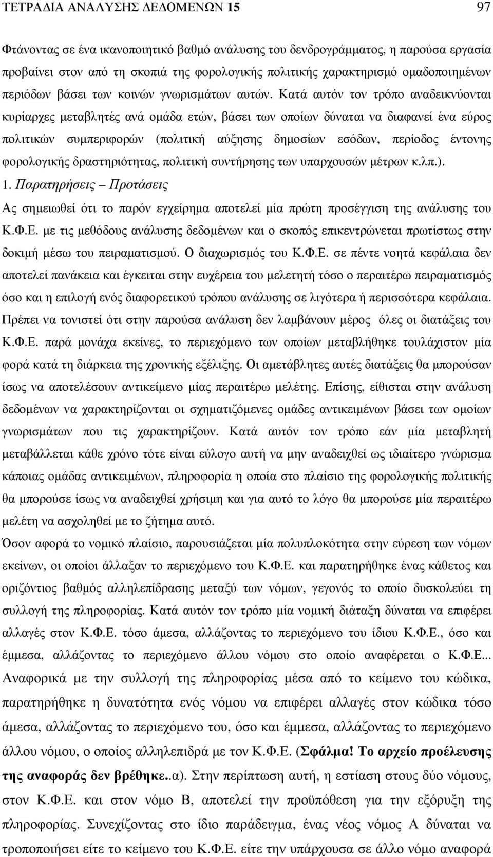 Κατά αυτόν τον τρόπο αναδεικνύονται κυρίαρχες µεταβλητές ανά οµάδα ετών, βάσει των οποίων δύναται να διαφανεί ένα εύρος πολιτικών συµπεριφορών (πολιτική αύξησης δηµοσίων εσόδων, περίοδος έντονης