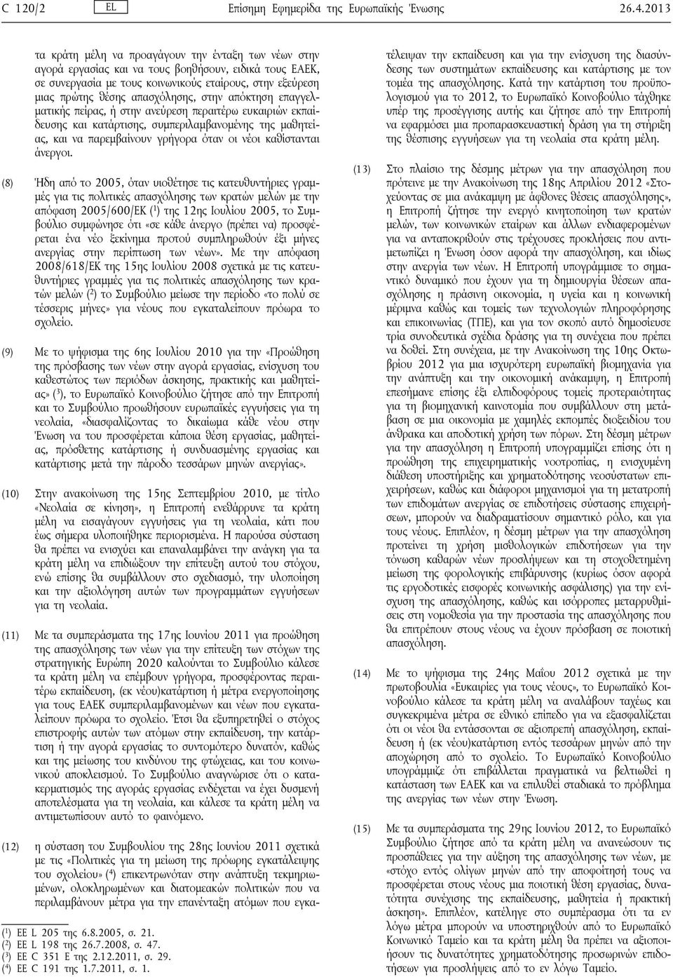 απασχόλησης, στην απόκτηση επαγγελματικής πείρας, ή στην ανεύρεση περαιτέρω ευκαιριών εκπαίδευσης και κατάρτισης, συμπεριλαμβανομένης της μαθητείας, και να παρεμβαίνουν γρήγορα όταν οι νέοι