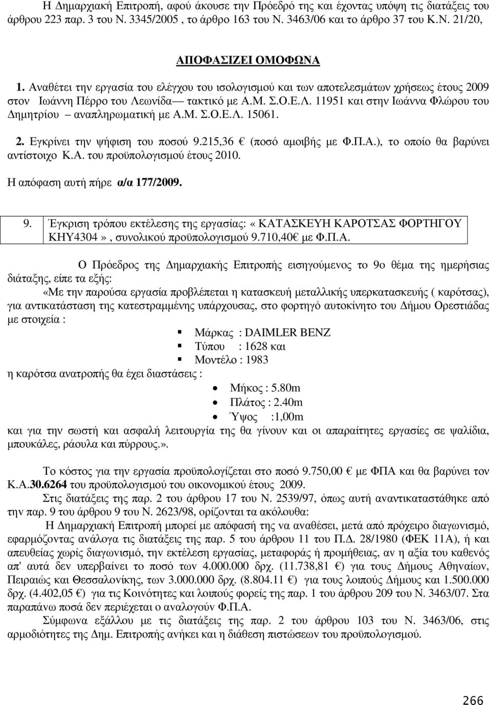 Μ. Σ.Ο.Ε.Λ. 15061. 2. Εγκρίνει την ψήφιση του ποσού 9.215,36 (ποσό αµοιβής µε Φ.Π.Α.), το οποίο θα βαρύνει αντίστοιχο Κ.Α. του προϋπολογισµού έτους 2010. Η απόφαση αυτή πήρε α/α 177/2009. 9. Έγκριση τρόπου εκτέλεσης της εργασίας: «ΚΑΤΑΣΚΕΥΗ ΚΑΡΟΤΣΑΣ ΦΟΡΤΗΓΟΥ ΚΗΥ4304», συνολικού προϋπολογισµού 9.