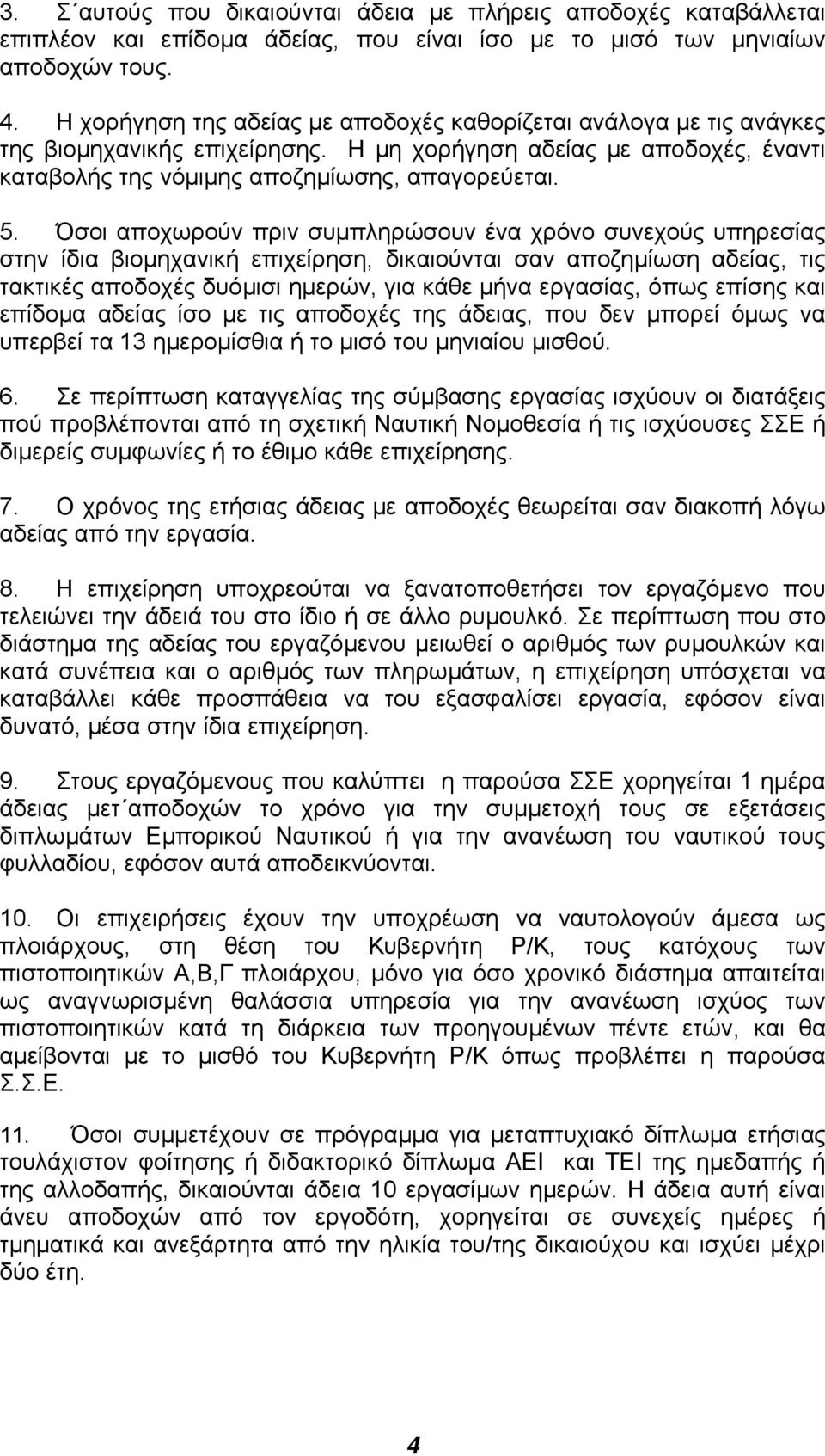 Όσοι αποχωρούν πριν συµπληρώσουν ένα χρόνο συνεχούς υπηρεσίας στην ίδια βιοµηχανική επιχείρηση, δικαιούνται σαν αποζηµίωση αδείας, τις τακτικές αποδοχές δυόµισι ηµερών, για κάθε µήνα εργασίας, όπως