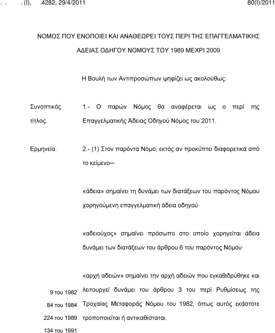 - (1) Στον παρόντα Νόμο, εκτός αν προκύπτει διαφορετικά από το κείμενο «άδεια» σημαίνει τη δυνάμει των διατάξεων του παρόντος Νόμου χορηγούμενη επαγγελματική άδεια οδηγού «αδειούχος» σημαίνει πρόσωπο