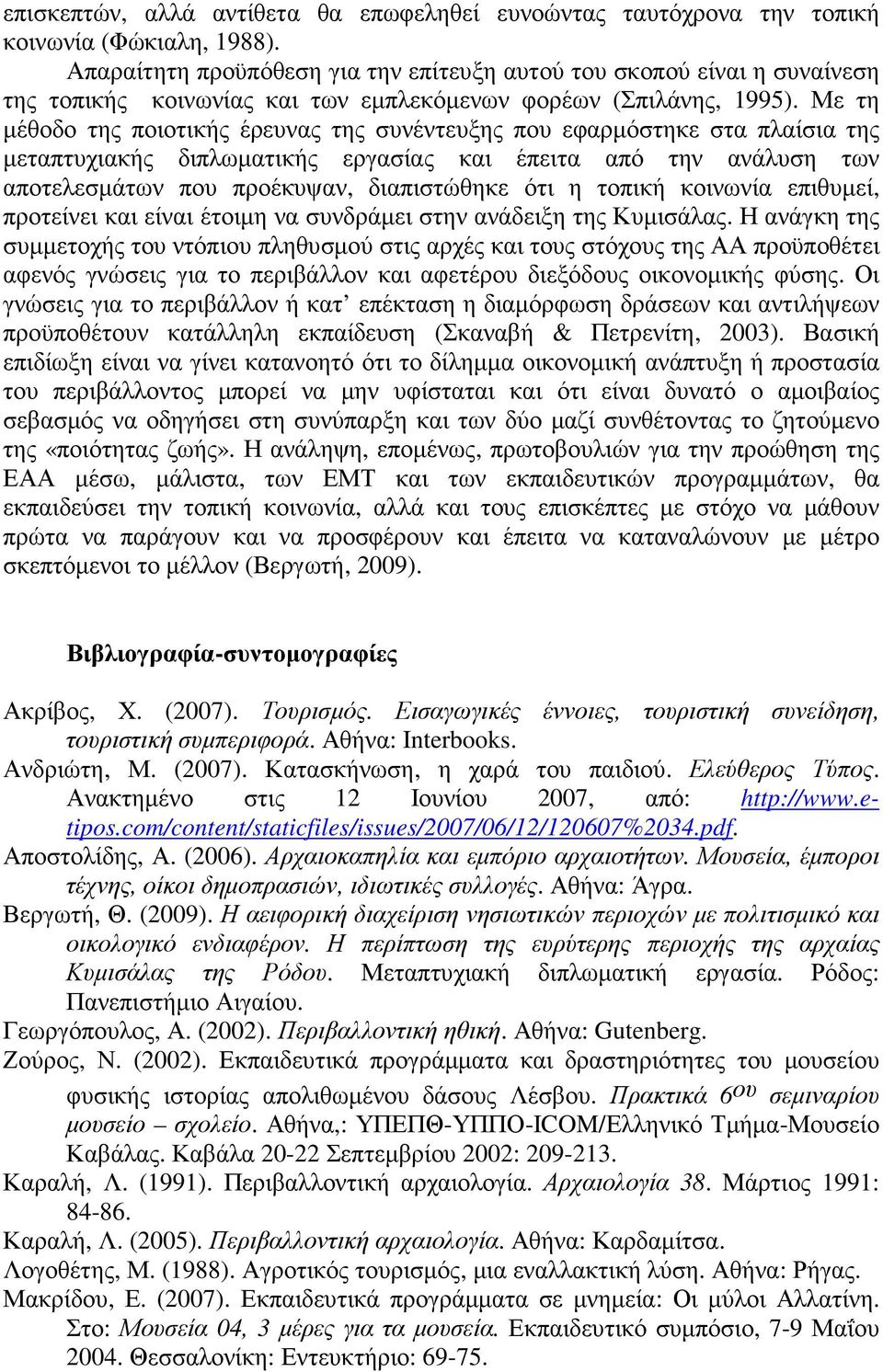 Με τη µέθοδο της ποιοτικής έρευνας της συνέντευξης που εφαρµόστηκε στα πλαίσια της µεταπτυχιακής διπλωµατικής εργασίας και έπειτα από την ανάλυση των αποτελεσµάτων που προέκυψαν, διαπιστώθηκε ότι η
