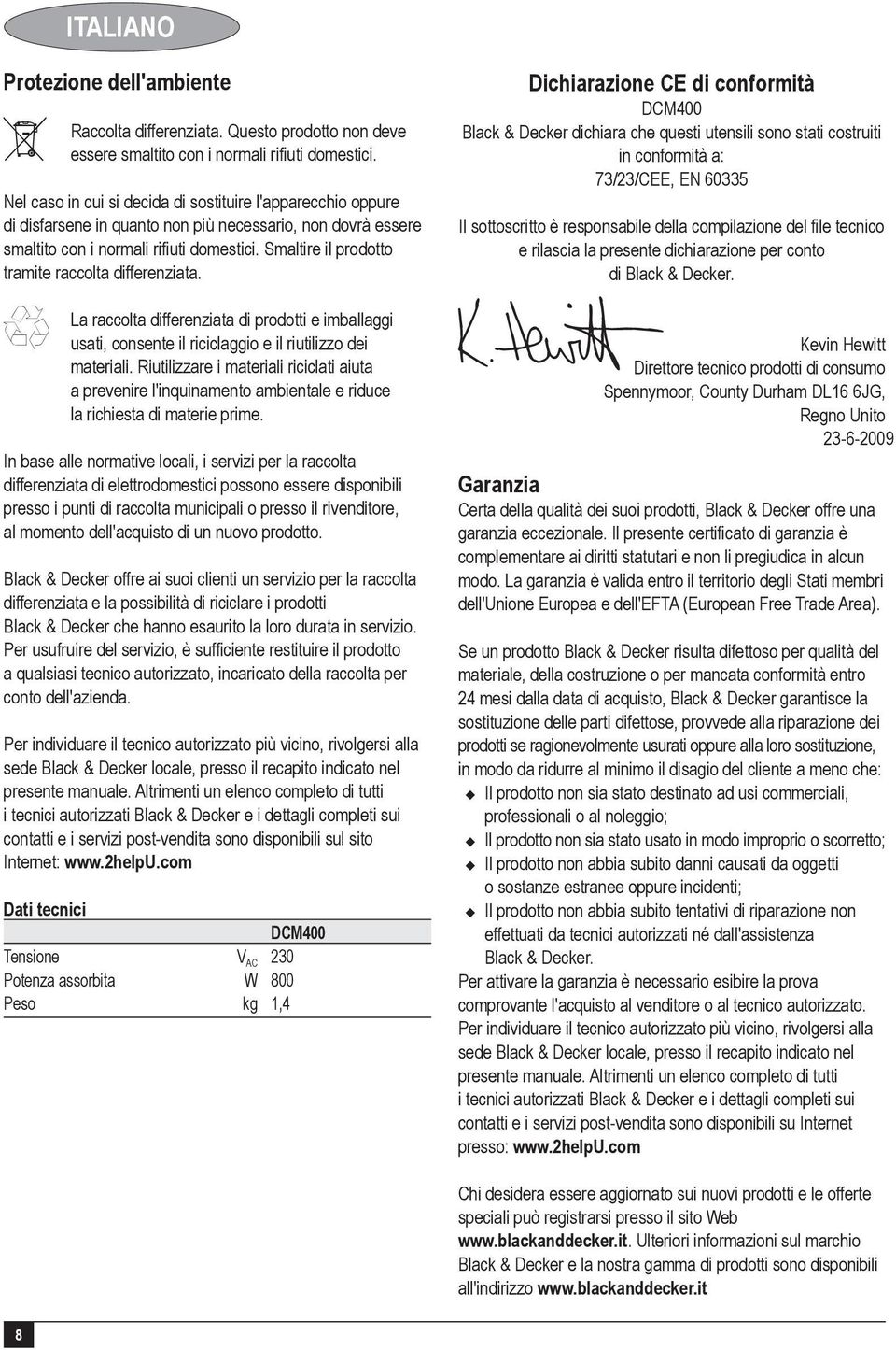 Smaltire il prodotto tramite raccolta differenziata. z La raccolta differenziata di prodotti e imballaggi usati, consente il riciclaggio e il riutilizzo dei materiali.