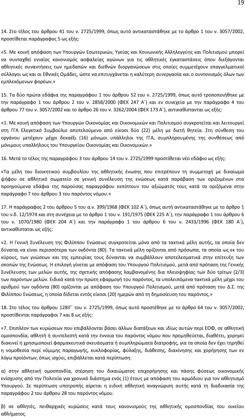 αθλητικές συναντήσεις των ημεδαπών και διεθνών διοργανώσεων στις οποίες συμμετέχουν επαγγελματικοί σύλλογοι ως και οι Εθνικές Ομάδες, ώστε να επιτυγχάνεται η καλύτερη συνεργασία και ο συντονισμός