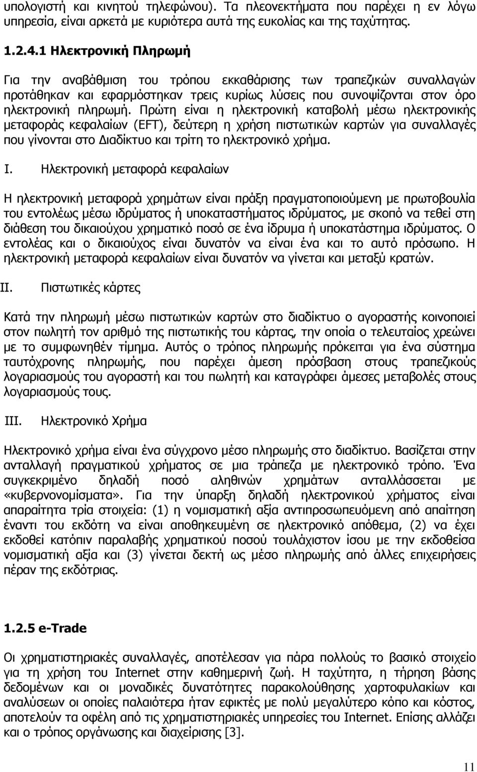 Πρώτη είναι η ηλεκτρονική καταβολή μέσω ηλεκτρονικής μεταφοράς κεφαλαίων (EFT), δεύτερη η χρήση πιστωτικών καρτών για συναλλαγές που γίνονται στο Διαδίκτυο και τρίτη το ηλεκτρονικό χρήμα. I.