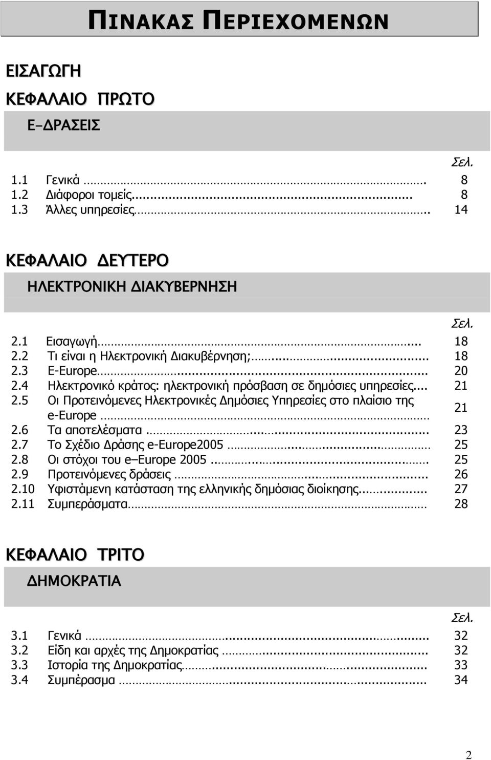 5 Οι Προτεινόμενες Ηλεκτρονικές Δημόσιες Υπηρεσίες στο πλαίσιο της e-europe 21 2.6 Τα αποτελέσµατα....... 23 2.7 Το Σχέδιο Δράσης e-europe2005...... 25 2.8 Οι στόχοι του e Europe 2005......... 25 2.9 Προτεινόµενες δράσεις.
