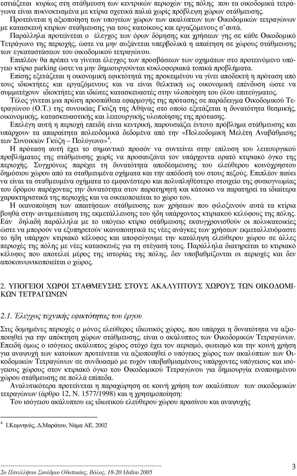 Παράλληλα προτείνεται ο έλεγχος των όρων δόµησης και χρήσεων γης σε κάθε Οικοδοµικό Τετράγωνο της περιοχής, ώστε να µην αυξάνεται υπερβολικά η απαίτηση σε χώρους στάθµευσης των εγκαταστάσεων του