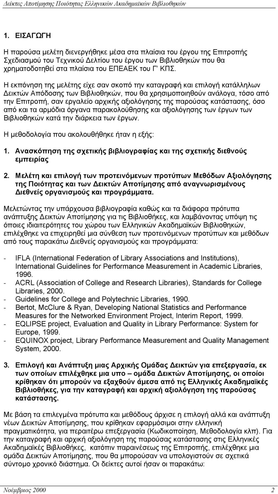 παρούσας κατάστασης, όσο από και τα αρµόδια όργανα παρακολούθησης και αξιολόγησης των έργων των Βιβλιοθηκών κατά την διάρκεια των έργων. Η µεθοδολογία που ακολουθήθηκε ήταν η εξής: 1.