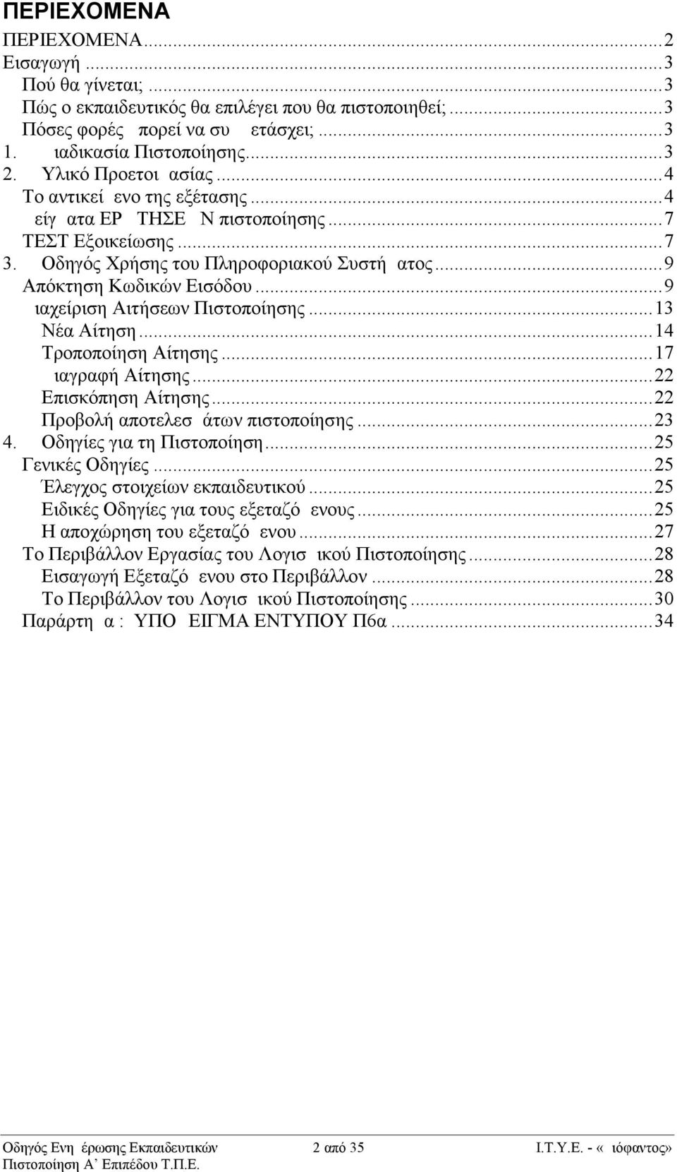 ..9 Διαχείριση Αιτήσεων Πιστοποίησης...13 Νέα Αίτηση...14 Τροποποίηση Αίτησης...17 Διαγραφή Αίτησης...22 Επισκόπηση Αίτησης...22 Προβολή αποτελεσμάτων πιστοποίησης...23 4. Οδηγίες για τη Πιστοποίηση.